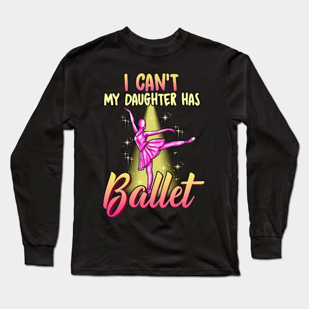 I Cant My Daughter Has Ballet Ballerina Dancer Dad Mom Long Sleeve T-Shirt by E